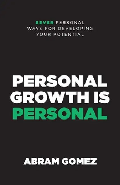 Personal Growth Is Personal: Seven Personal Ways for Developing Your Potential by Abram Gomez