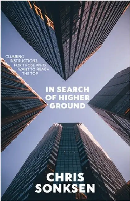In Search of Higher Ground Revised Edition: Climbing instructions for those who want to reach the top by Sonksen, Chris
