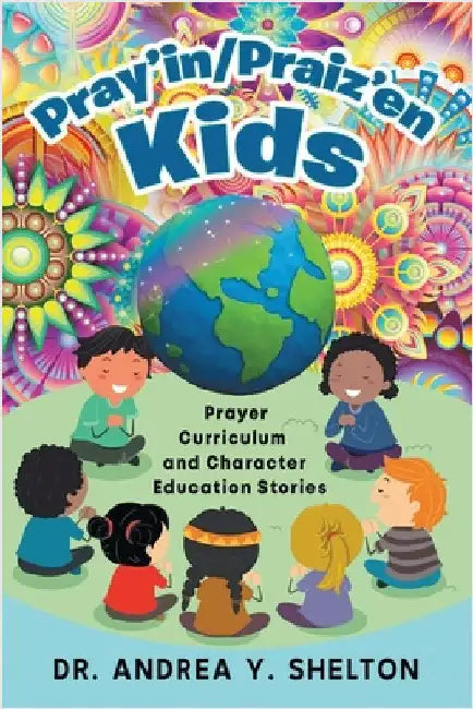 Pray'in/Praiz'en Kids: Prayer Curriculum and Character Education Stories by Shelton, Andrea Y.
