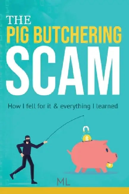 The Pig Butchering Scam: How I fell for it & everything I learned by M. L