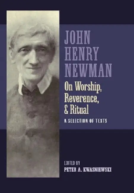 Newman on Worship, Reverence, and Ritual by John Henry Newman