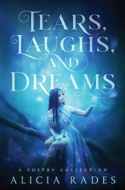 Tears, Laughs, and Dreams: A Poetry Collection by Alicia Rades