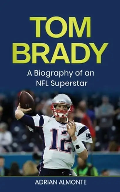 Tom Brady: A Biography of an NFL Superstar by Adrian Almonte
