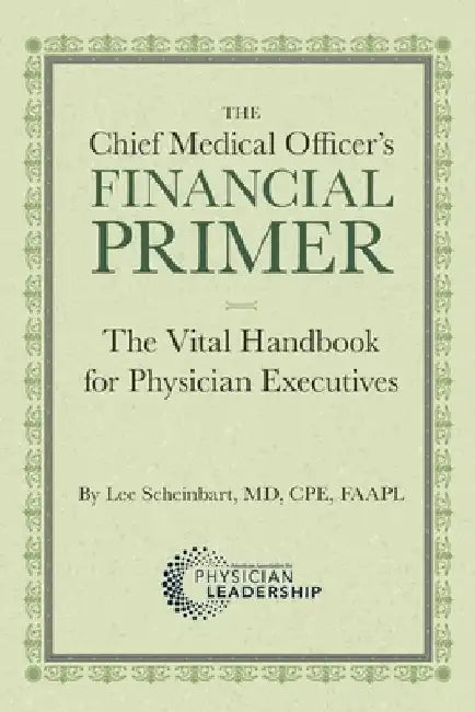 The Chief Medical Officer's Financial Primer: The Vital Handbook for Physician Executives by Lee Scheinbart