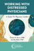Working with Distressed Physicians: A Guide for Physician Leaders by Charles Stoner