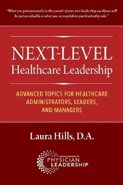 Next-Level Healthcare Leadership: Advanced Topics for Healthcare Administrators, Leaders, and Managers by Laura Hills