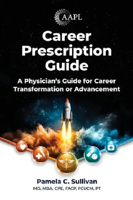 Career Prescription Guide: A Physician's Guide for Career Transformation or Advancement by Sullivan, Pamela