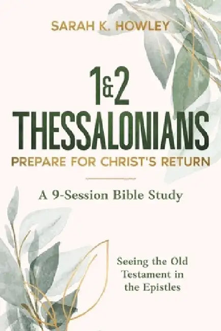 1&2 Thessalonians: Prepare for Christ's Return by Sarah K. Howley