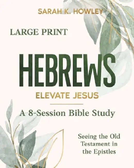 Hebrews: Elevate Jesus (Large Print) by Sarah K. Howley