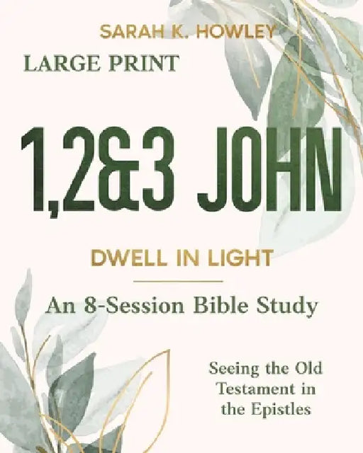 1,2&3 John: Dwell in Light (Large Print) by Sarah K. Howley