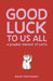 Good Luck to Us All: A Graphic Memoir of Sorts by Karen Vermeulen