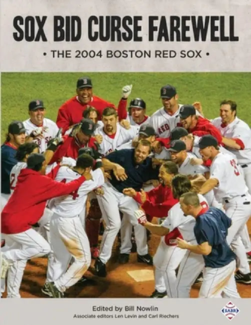 Sox Bid Curse Farewell: The 2004 Boston Red Sox by Bill Nowlin