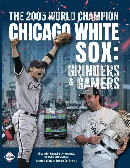 The 2005 World Champion Chicago White Sox: Grinders and Gamers by Eric Conrad
