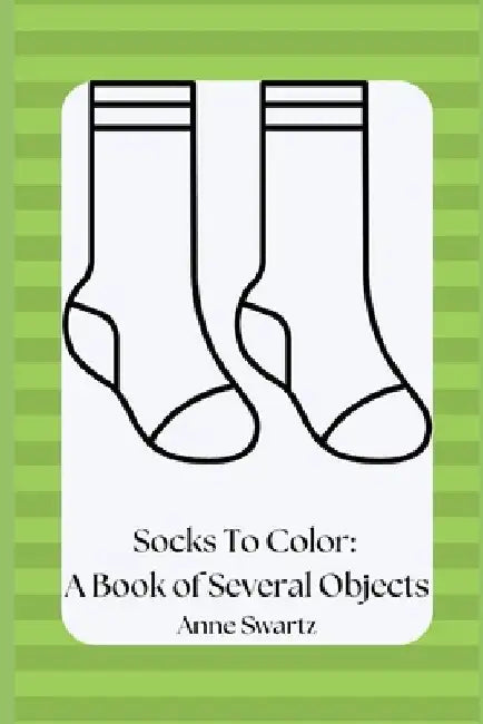 Socks To Color: A Book of Several Objects by Anne Swartz