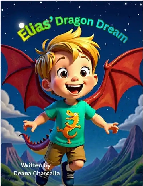 Elias' Dragon Dream: A Fantastical Bedtime Story About Imagination and Adventure by Charcalla, Deana