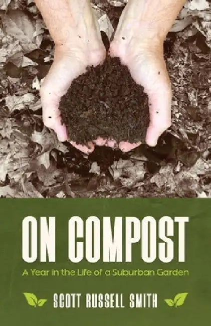 On Compost: A Year in the Life of a Suburban Garden by Scott Russell Smith