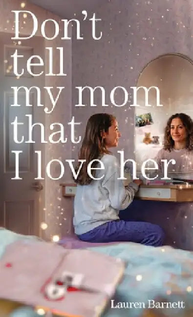 Don't Tell My Mom That I Love Her by Barnett, Lauren