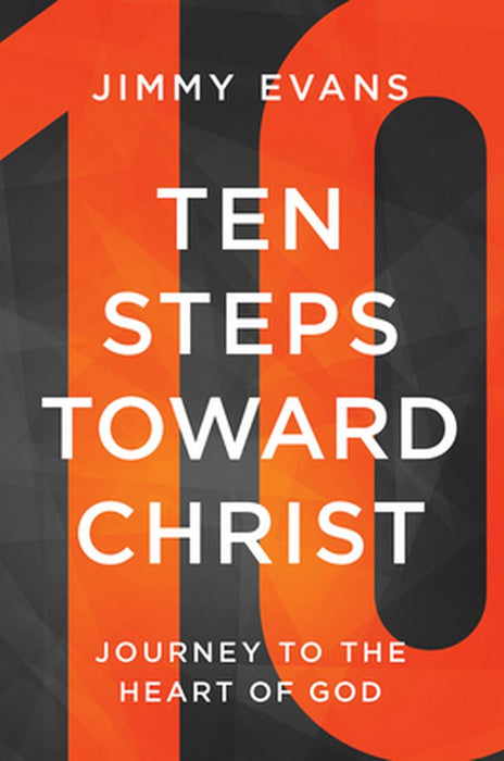 Ten Steps Toward Christ: Journey to the Heart of God by Jimmy Evans