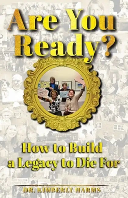 Are You Ready?: How to Build a Legacy to Die For by Kimberly Harms