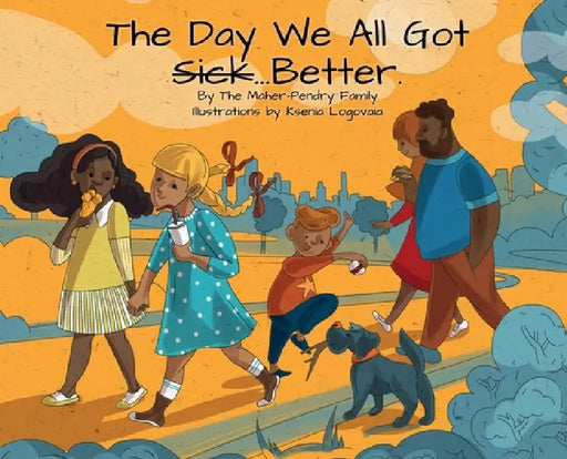 The Day We All Got Better by The Maher-Pendry Family, Ksenia Logavaia