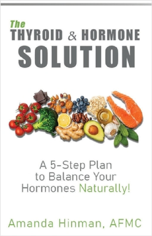 The Thyroid and Hormone Solution: A 5-Step Plan to Balance Your Hormones Naturally! by Amanda Hinman