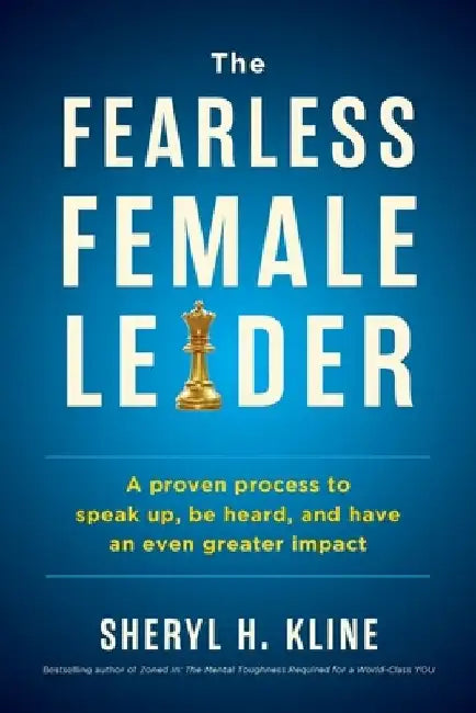 The Fearless Female Leader: A Proven Process to Speak Up, Be Heard, and Have an Even Greater Impact by Sheryl Kline