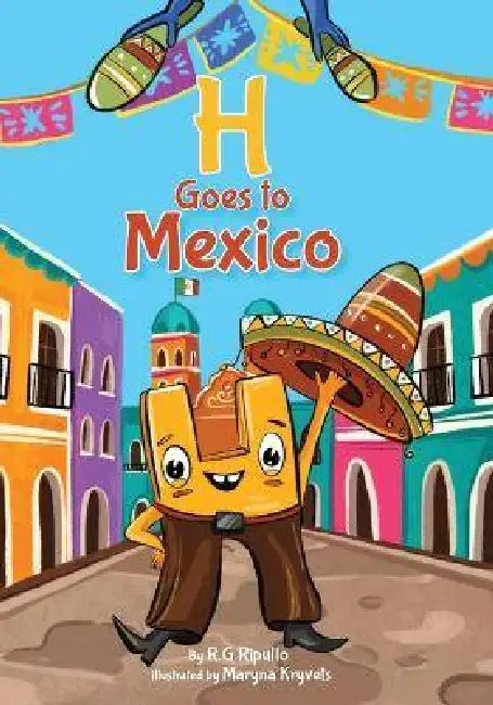 H Goes to Mexico by R. G. Ripullo, Maryna Kryvets