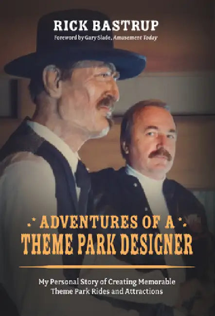 Adventures of a Theme Park Designer: My Personal Story of Creating Memorable Theme Park Rides and Attractions by Rick Bastrup