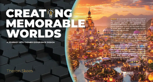 Creating Memorable Worlds: A Journey Into Themed Experience Design by Theron Skees