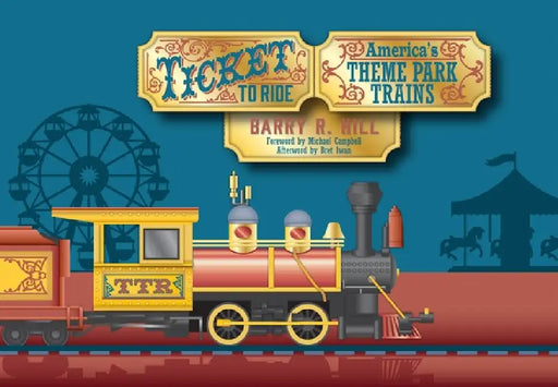 Ticket to Ride: America's Theme Park Trains by Barry R. Hill