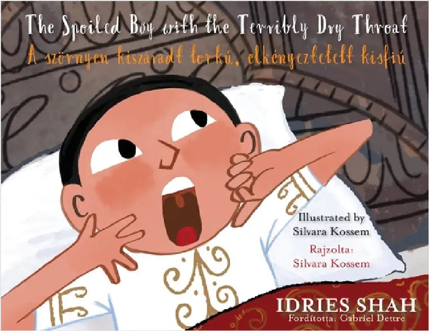 The Spoiled Boy with the Terribly Dry Throat / A szörnyen kiszáradt torkú, elkényeztetett kisfiú: Bilingual English-Hungarian Edition / Kétnyelvű by Shah, Idries
