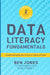 Data Literacy Fundamentals: Understanding the Power & Value of Data by Ben Jones