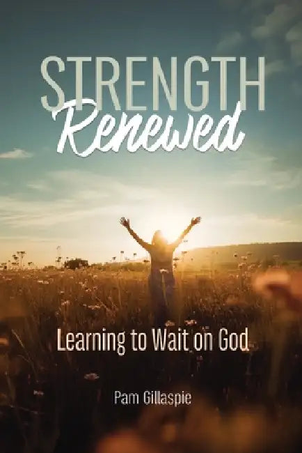 Strength Renewed: Learning to Wait on God by Pam Gillaspie, Dave Gillaspie