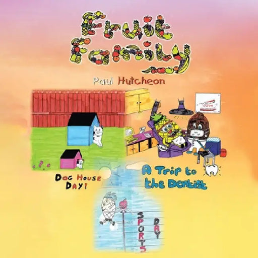 Fruit Family: Dog House Day! A Trip to the Dentist Sports Day by Paul Hutcheon