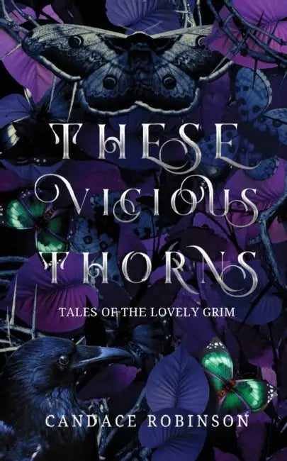 These Vicious Thorns: Tales of the Lovely Grim by Candace Robinson