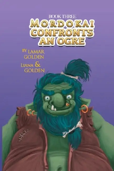 Mordokai Confronts An Ogre by Lamar Golden, Liana Golden, Izzy Bean