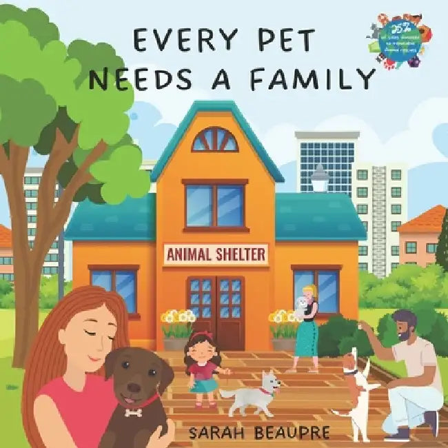 Every Pet Needs a Family: A Children's Book About Pet Adoption by Sarah Beaupre