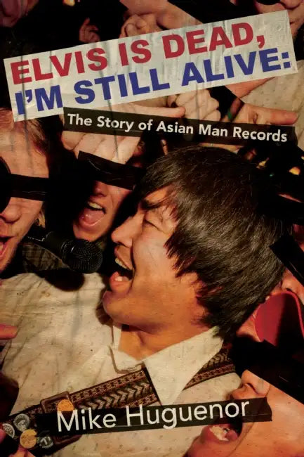 Elvis Is Dead, I'm Still Alive: The Story of Asian Man Records by Mike Huguenor