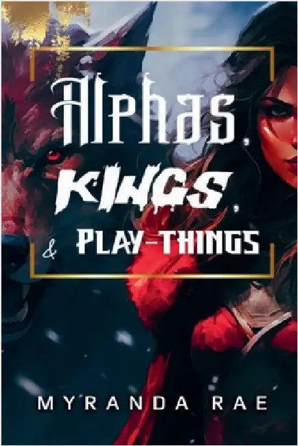 Alphas, Kings & Playthings by Rae, Myranda