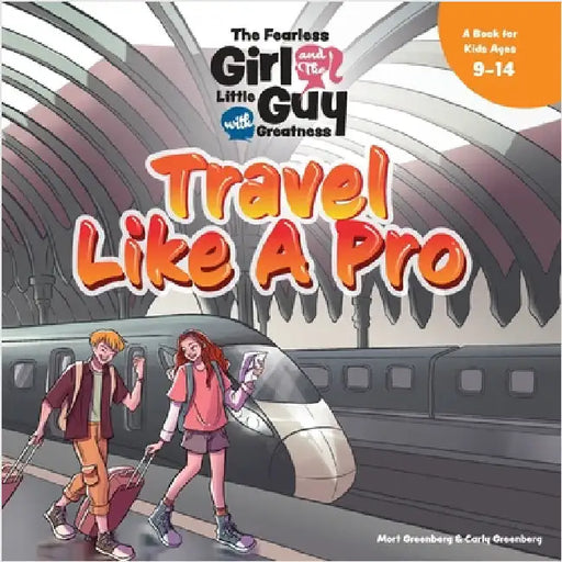 The Fearless Girl and the Little Guy with Greatness - Travel Like a Pro: A Book for Kids Ages 9 - 14 by Greenberg, Mort