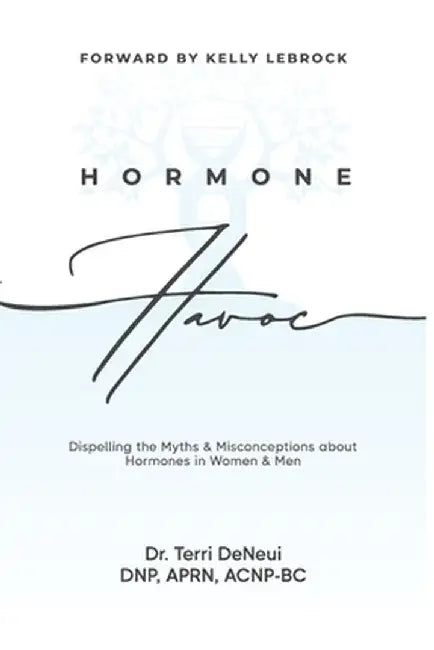 Hormone Havoc: Dispelling the Myths & Misconceptions about Hormones in Women and Men by Terri Deneui