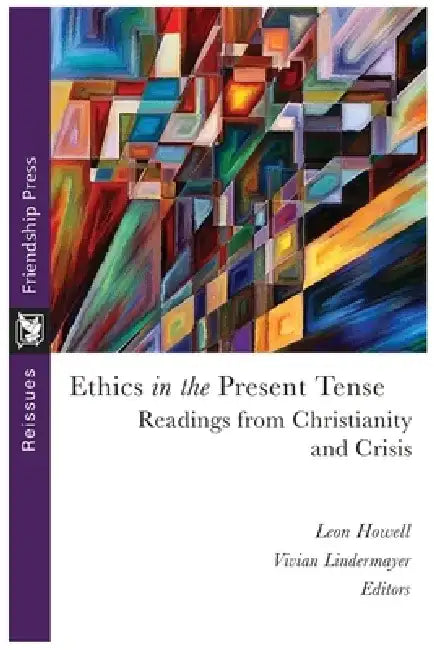 Ethics in the Present Tense: Readings from Christianity and Crisis by Leon Howell