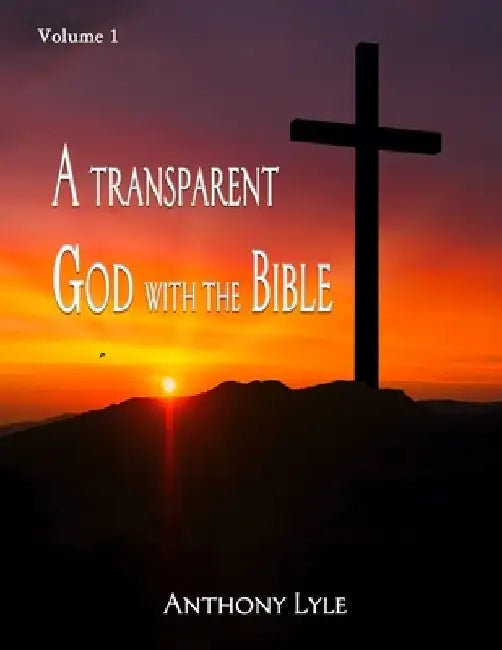 A Transparent God through the Bible: Volume 1 by Anthony Lyle