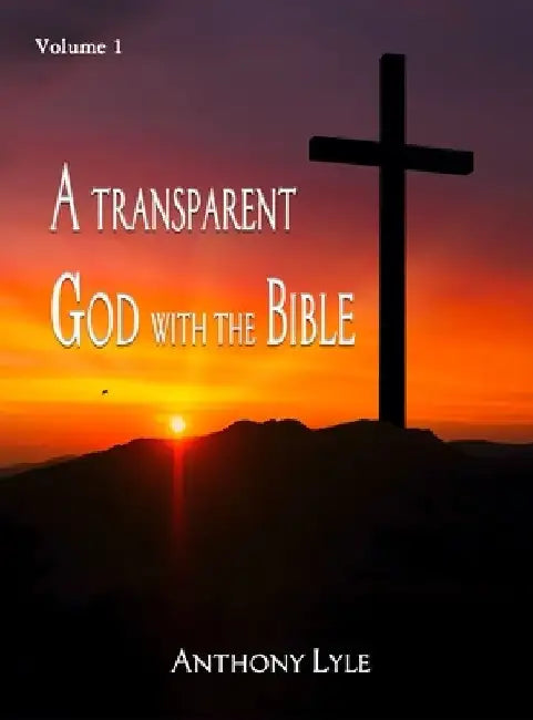 A Transparent God through the Bible: Volume 1 by Anthony Lyle