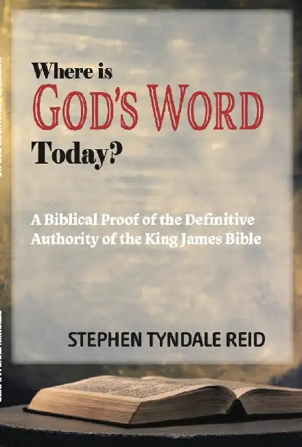 Where Is God's Word Today?: A Biblical Proof of the Definitive Authority of the King James Bible by Stephen Tyndale Reid