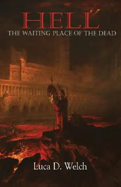 Hell: The Waiting Place of the Dead by Luca D. Welch