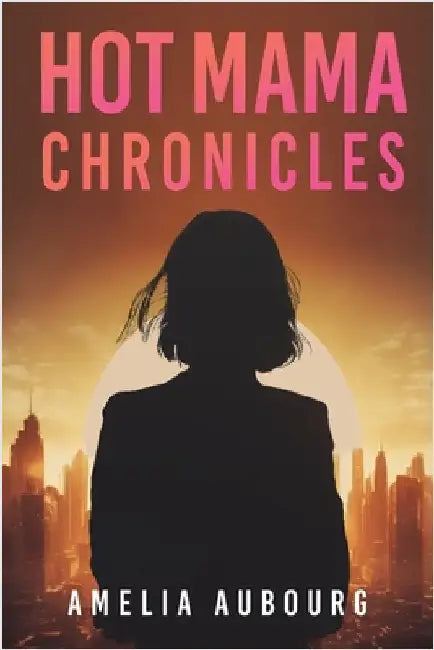 Hot Mama Chronicles by Aubourg, Amelia