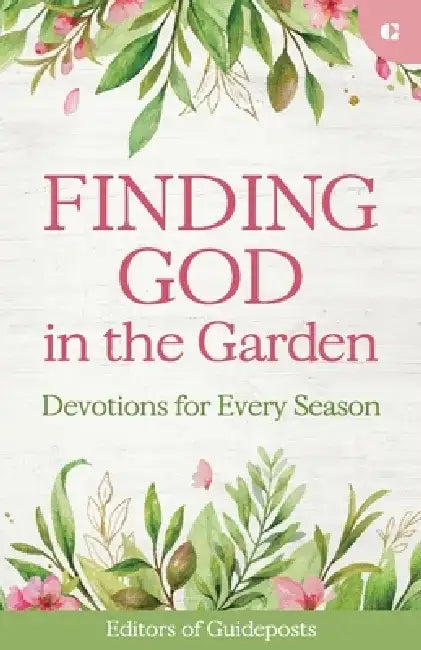 Finding God in the Garden: Devotions for Every Season by Guideposts
