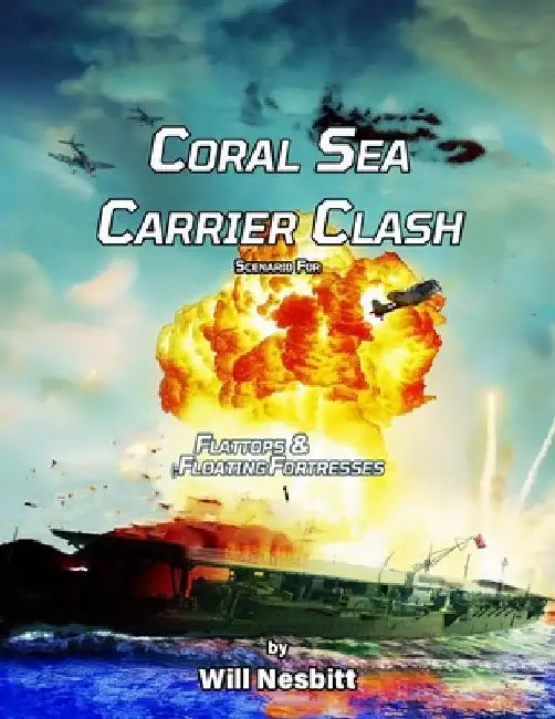 Coral Sea Carrier Clash: Scenario Reference For Flattops & Floating Fortresses by Will Nesbitt