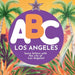 ABC Los Angeles - Learn the Alphabet with Los Angeles by P. G. Hibbert